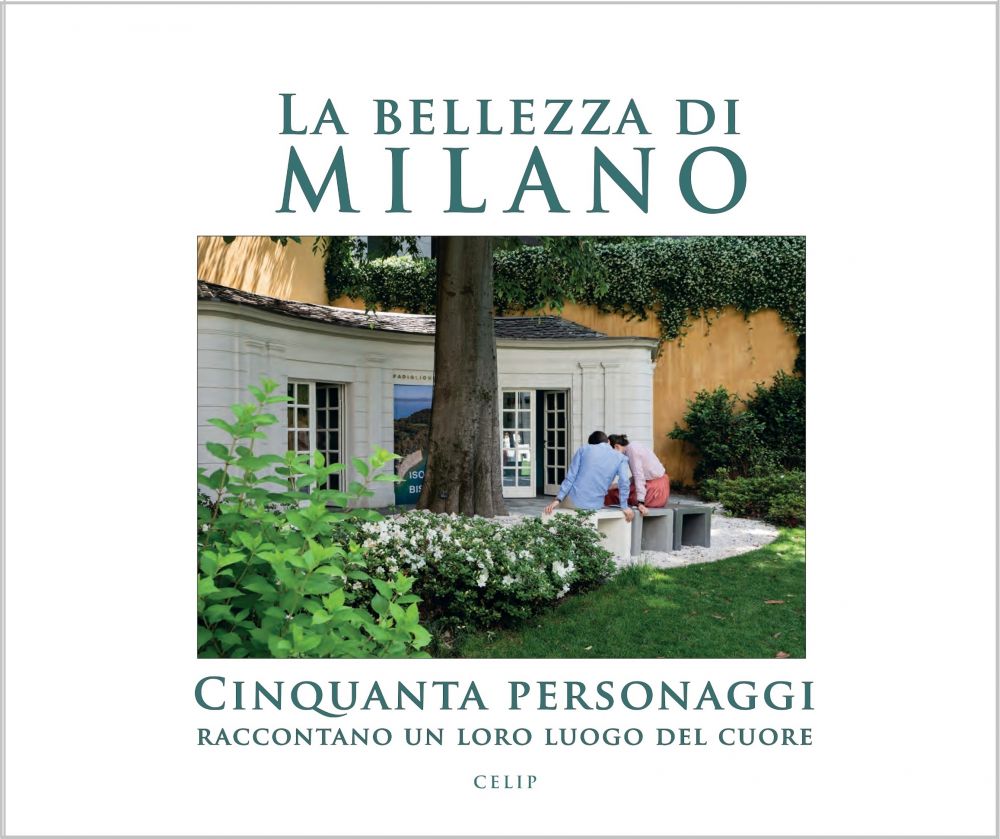 LA BELLEZZA DI MILANO Cinquanta personaggi raccontano un loro luogo del cuore